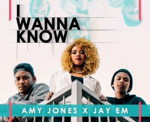 Amy Jones & Jay Em – I Wanna Know