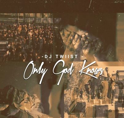 Dj Twiist – Only God Knows mp3 download