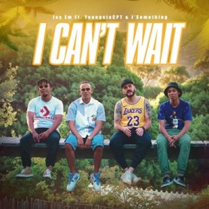 Jay Em – I Can’t Wait Ft. YoungstaCPT & J’Something