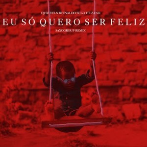 DJ Silyvi & Reinaldo – Eu Só Quero Ser Feliz (Saxogroup Remix) Ft. Zano Mp3 download