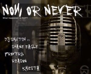 DJ Switch – Now Or Never Ft. Shane Eagle, Proverb, Reason & Kwesta Mp3 download