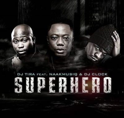 DJ Tira ft NaakMusiQ & DJ Clock – SuperHero mp3 download