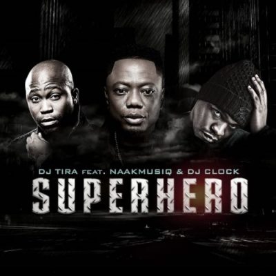 DJ Tira ft NaakMusiQ & DJ Clock – SuperHero mp3 download