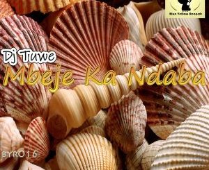 DJ Tuwe – Mbeje Ka Ndaba mp3 dowload