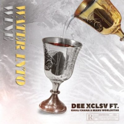 Dee Xclsv ft Khuli Chana & Manu WorldStar – Water Into Wine Lyrics