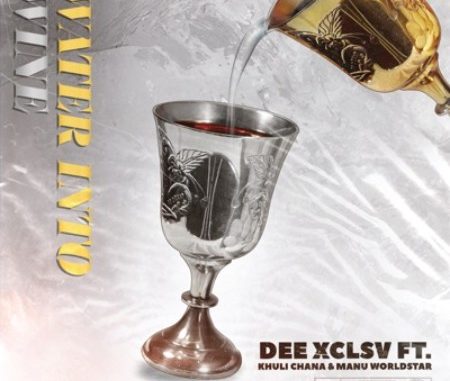 Dee Xclsv ft Khuli Chana & Manu WorldStar – Water Into Wine lyrics