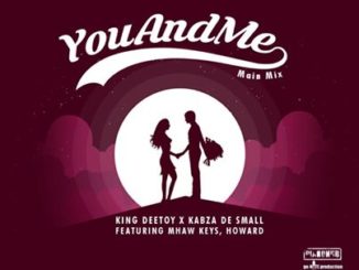 King Deetoy, Kabza De Small – You and Me Ft. MHaw Keys & Howardmp3 download