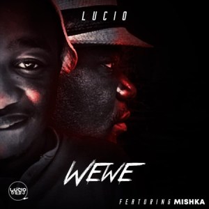 Lucio – Wewe Ft. Mishka Mp3 download