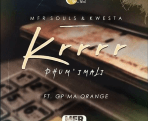 MFR Souls ft Kwesta – Krrrr (Phum’ Imali) Ft. GP Ma Orange