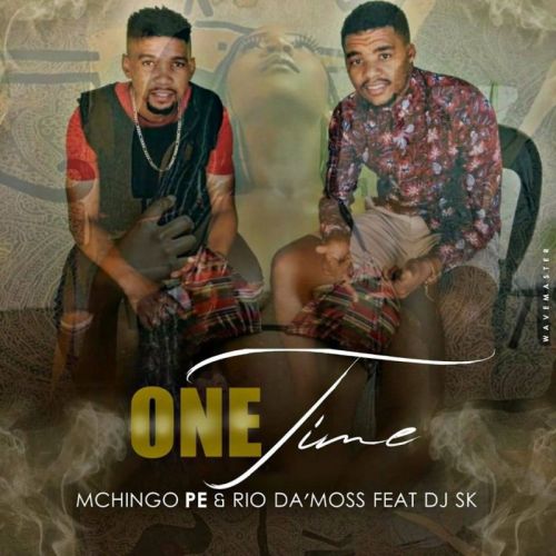 Mchingo PE x Rio Da’Moss – One Time Ft. DJ SK mp3 dowload