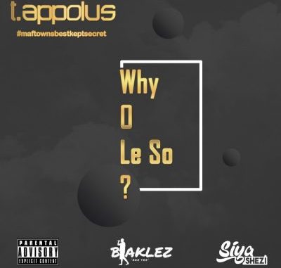 T.Appolus ft Blaklez & Siya Shezi – Why O Le So?