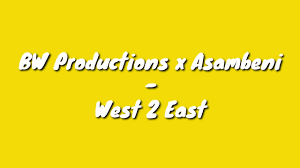 BW Productions x Asambeni – West 2 East mp3 download