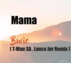 Bucie - Mama ( Lance Jnr & T-Man SA Remix ) Mp3 download