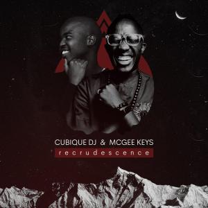 Cubique DJ & McGee Keys – Recrudescence Mp3 download