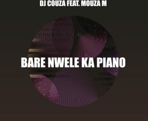 DJ Couza feat. Mouza M – Bare Nwele Ka Piano