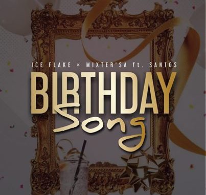 Ice Flake & MixsterSA – Birthday Song Ft Santos Mp3 download