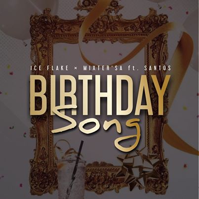 Ice Flake & MixsterSA – Birthday Song Ft Santos Mp3 download