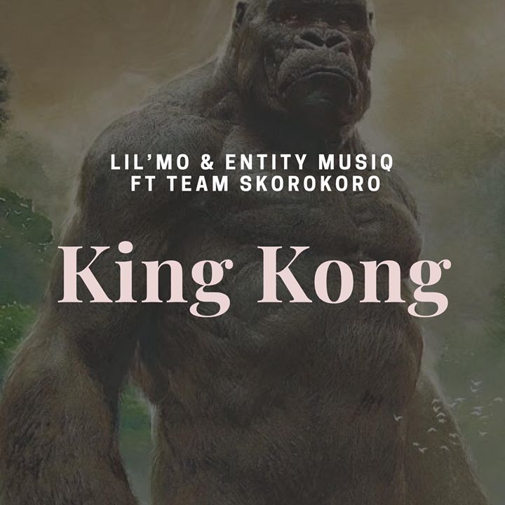 Lil’Mo & Entity MusiQ – King Kong (Gangter MusiQ) ft Team Skorokoro mp3 download