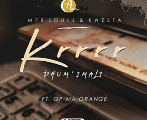 MFR Souls & Kwesta – Krrrr (Phum imali) Ft. GP Ma Orange Mp3 download
