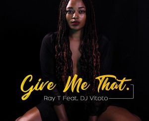 Ray T – Give Me That (feat. DJ Vitoto) mp3 download