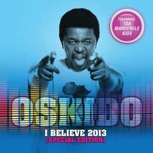[Throwback] OSKIDO – I Believe 2013 (Special Edition) Mp3 download