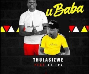 Thulasizwe - Ubaba Ft. DJ Tpz Mp3 download