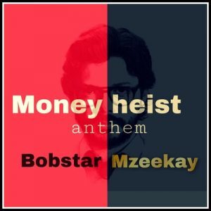 Bobstar no Mzeekay – Money Heist Anthem Mp3 download