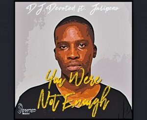 DJ Devoted & Jalipeno – You Were Not Enough (Original Mix) mp3 download