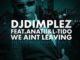 DJ Dimplez – We Ain’t Leaving Ft. L-Tido & Anatii