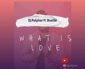 DJ Potpher – What Is Love Ft. Boohle mp3 download