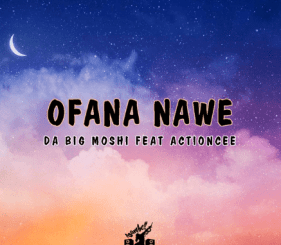 Da Big Moshi – Ofana Nawe Ft. ActionCee mp3 download