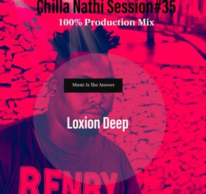 Loxion Deep – Chilla Nathi Session 35 100% Production Mix mp3 download