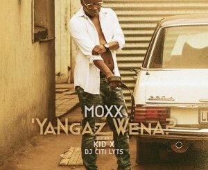 Moxx – Ya Ngaz Wena Ft. Kid X & DJ Citi Lyts mp3 download