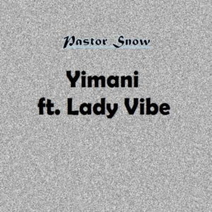 Pastor Snow – Yimani Ft. Lady Vibe mp3 download