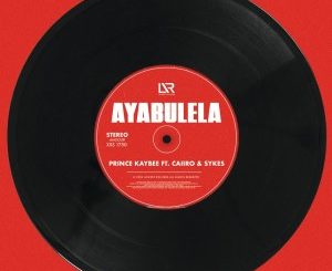 Prince Kaybee – Ayabulela (feat. Caiiro & Sykes)