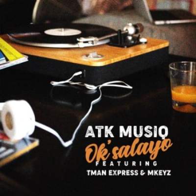 ATK Musiq – Ok’salayo Ft. Tman Xpress & Mkeyz Mp3 Download