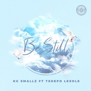 KG Smallz – Be Still Ft. Tshepo Lesole mp3 download