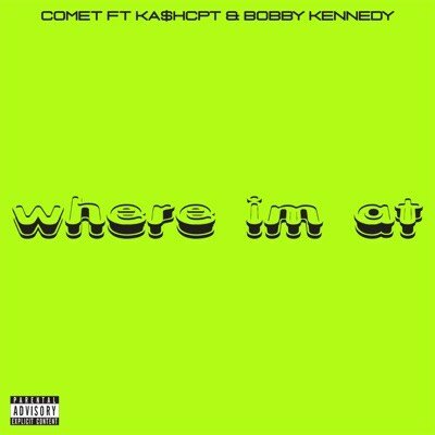 Comet – Where I’m At Ft. KA$HCPT & Bobby Kennedy