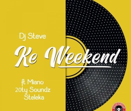 DJ Steve – Ke Weekend Ft. Miano, 20ty Soundz & Steleka