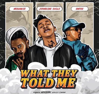 Jermaine Eagle – What They Told Me Ft. Emtee & Mosankie