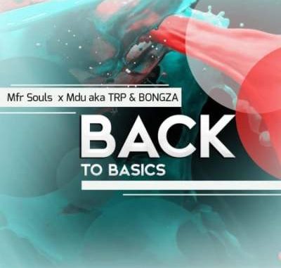 Mfr Souls, Mdu Aka Trp & Bongza – Back To Basics Mp3 download