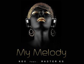 Nox – My Melody Ft. Master KG