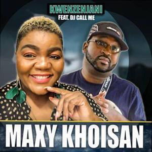 Maxy Khoisan – Kwenzenjani Ft. DJ Call Me