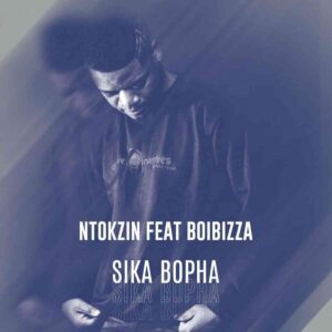 Ntokzin & Boibizza – Sika Bopha mp3 download